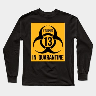 I Turned 13 in Quarantine Shirt - Biohazard Series Long Sleeve T-Shirt